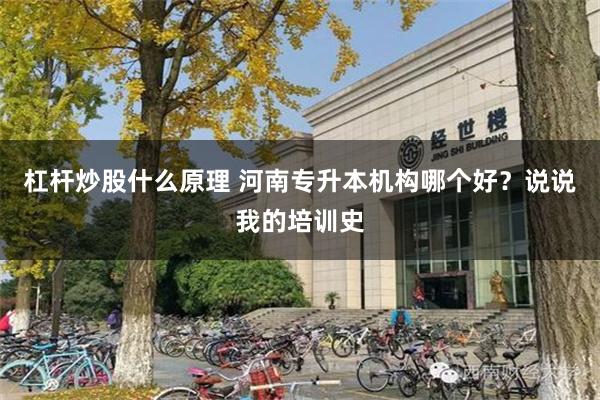 杠杆炒股什么原理 河南专升本机构哪个好？说说我的培训史