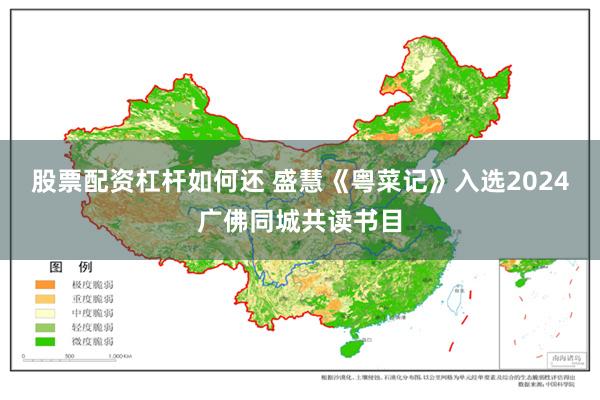 股票配资杠杆如何还 盛慧《粤菜记》入选2024广佛同城共读书目