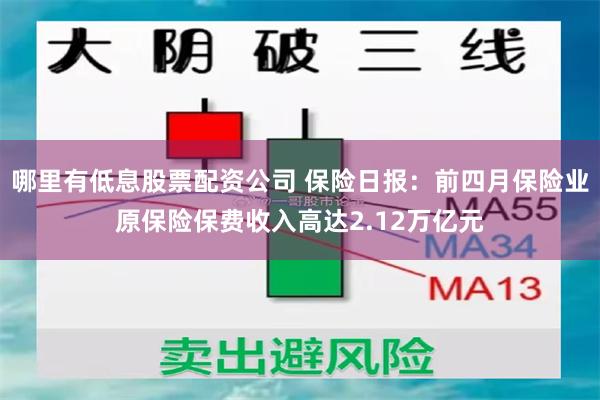 哪里有低息股票配资公司 保险日报：前四月保险业原保险保费收入高达2.12万亿元